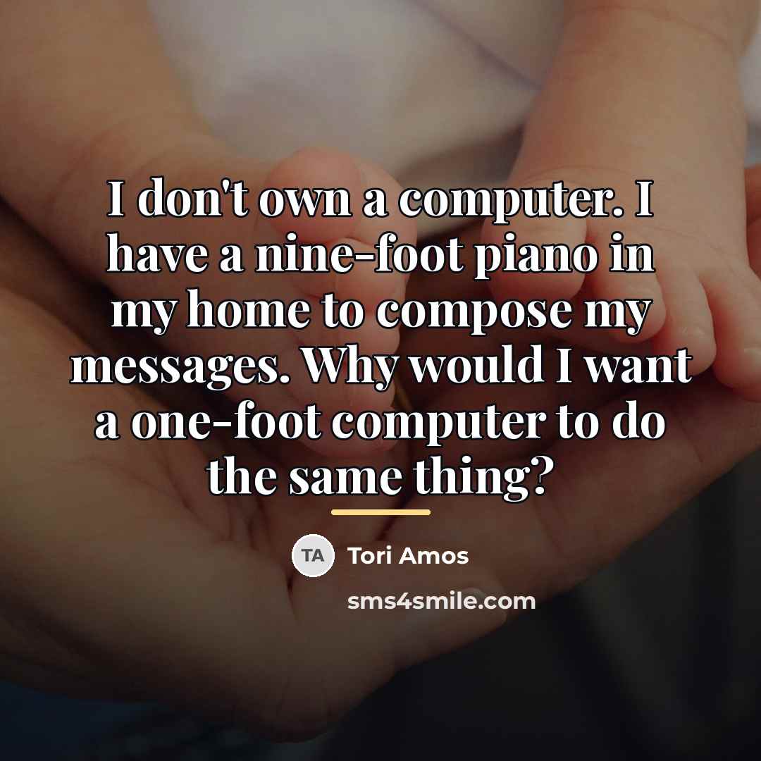 “I don't own a computer. I have a nine-foot piano…” quote by Tori Amos