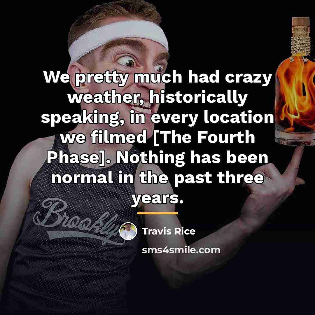 “We pretty much had crazy weather, historically speaking, in every…” quote by Travis Rice