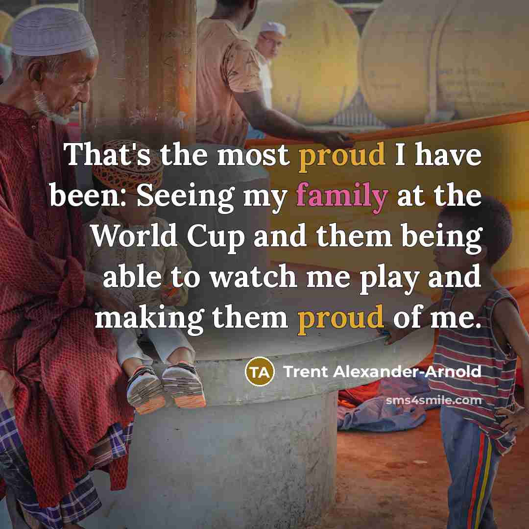 “That's the most proud I have been: Seeing my family…” quote by Trent Alexander-Arnold