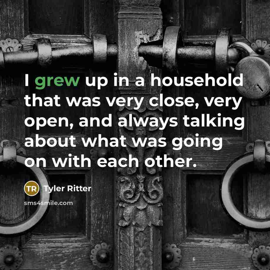 “I grew up in a household that was very close,…” quote by Tyler Ritter