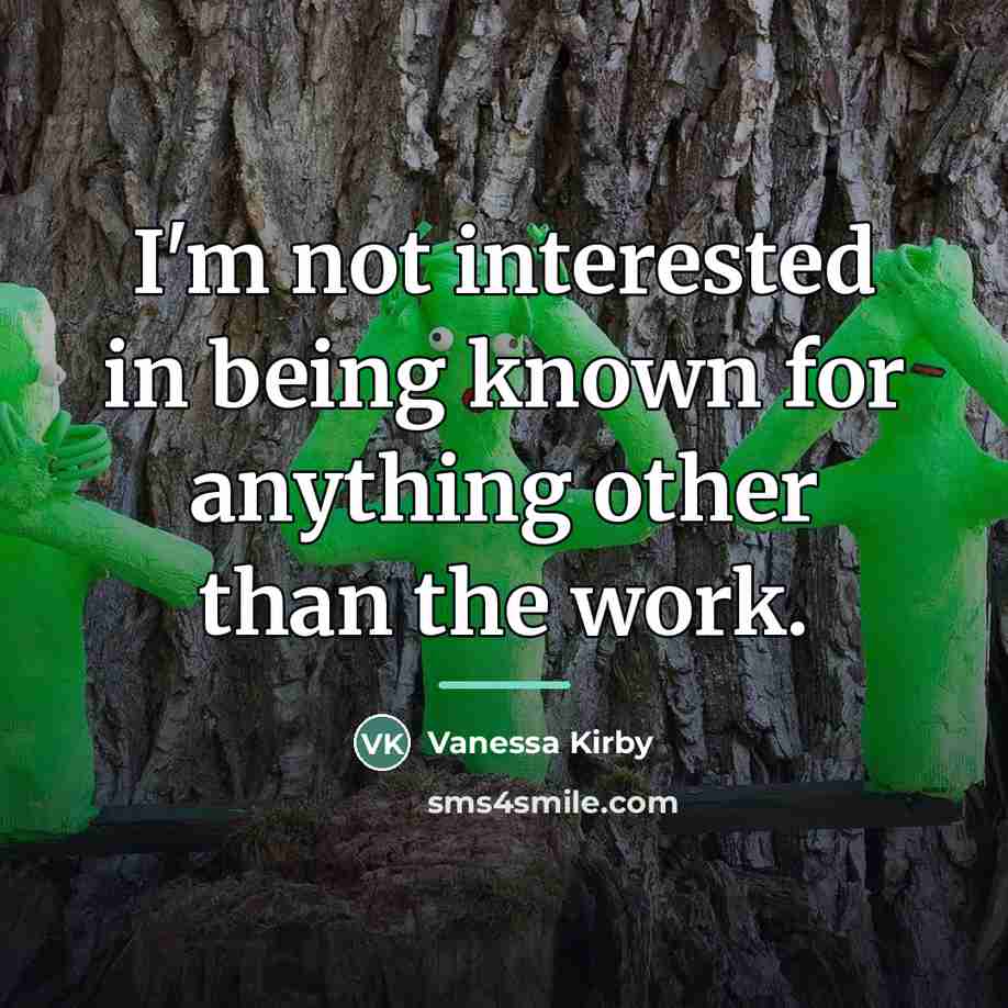 “I'm not interested in being known for anything other than…” quote by Vanessa Kirby
