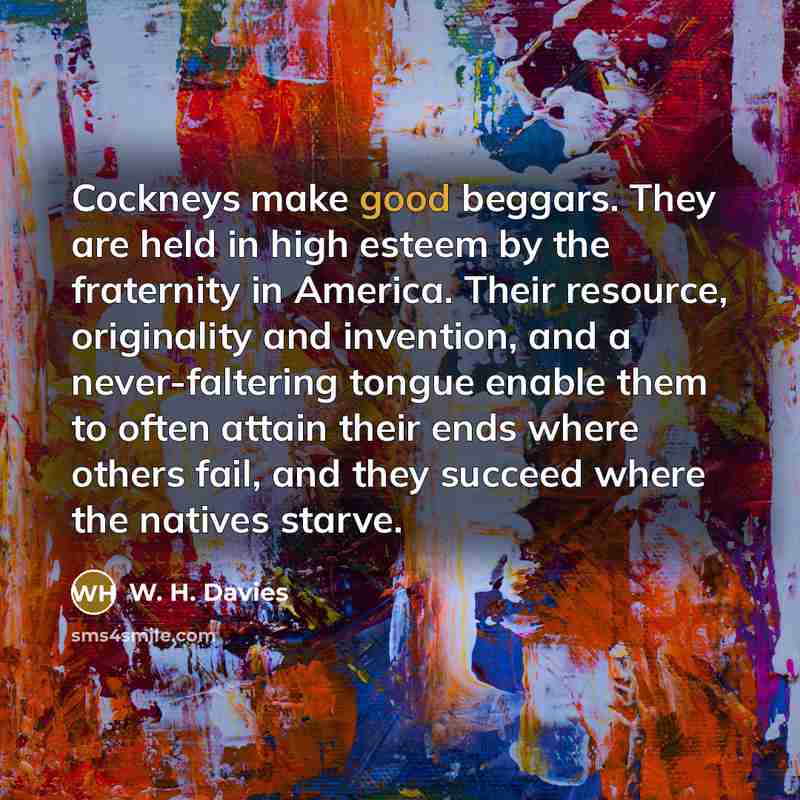 “Cockneys make good beggars. They are held in high esteem…” quote by W. H. Davies
