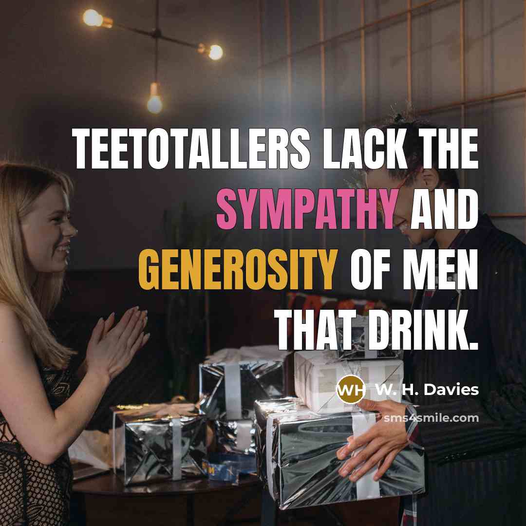 “Teetotallers lack the sympathy and generosity of men that drink.…” quote by W. H. Davies
