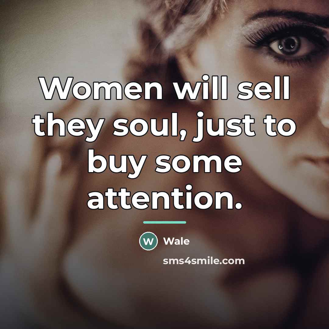 “Women will sell they soul, just to buy some attention.…” quote by Wale