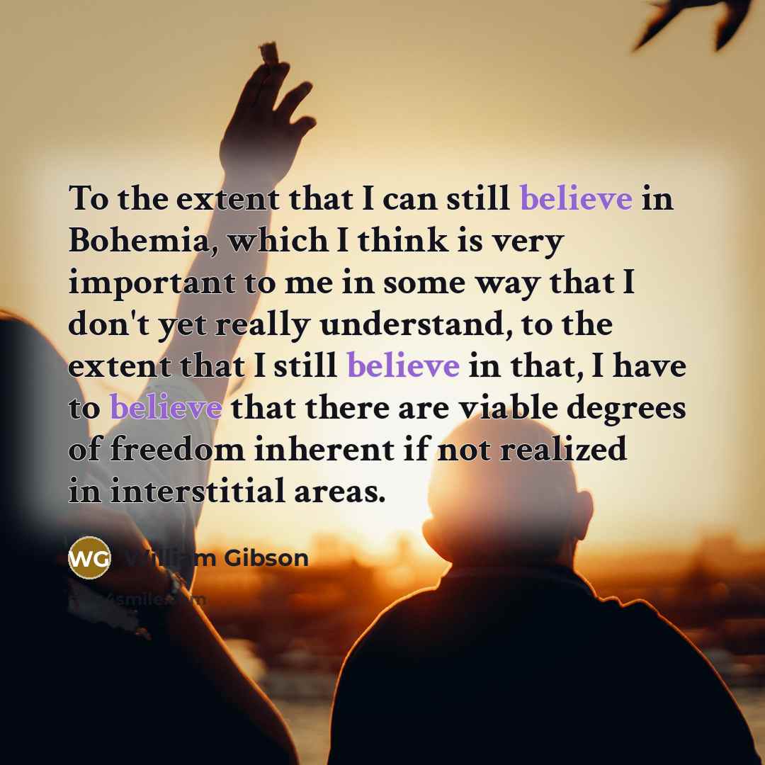 “To the extent that I can still believe in Bohemia,…” quote by William Gibson