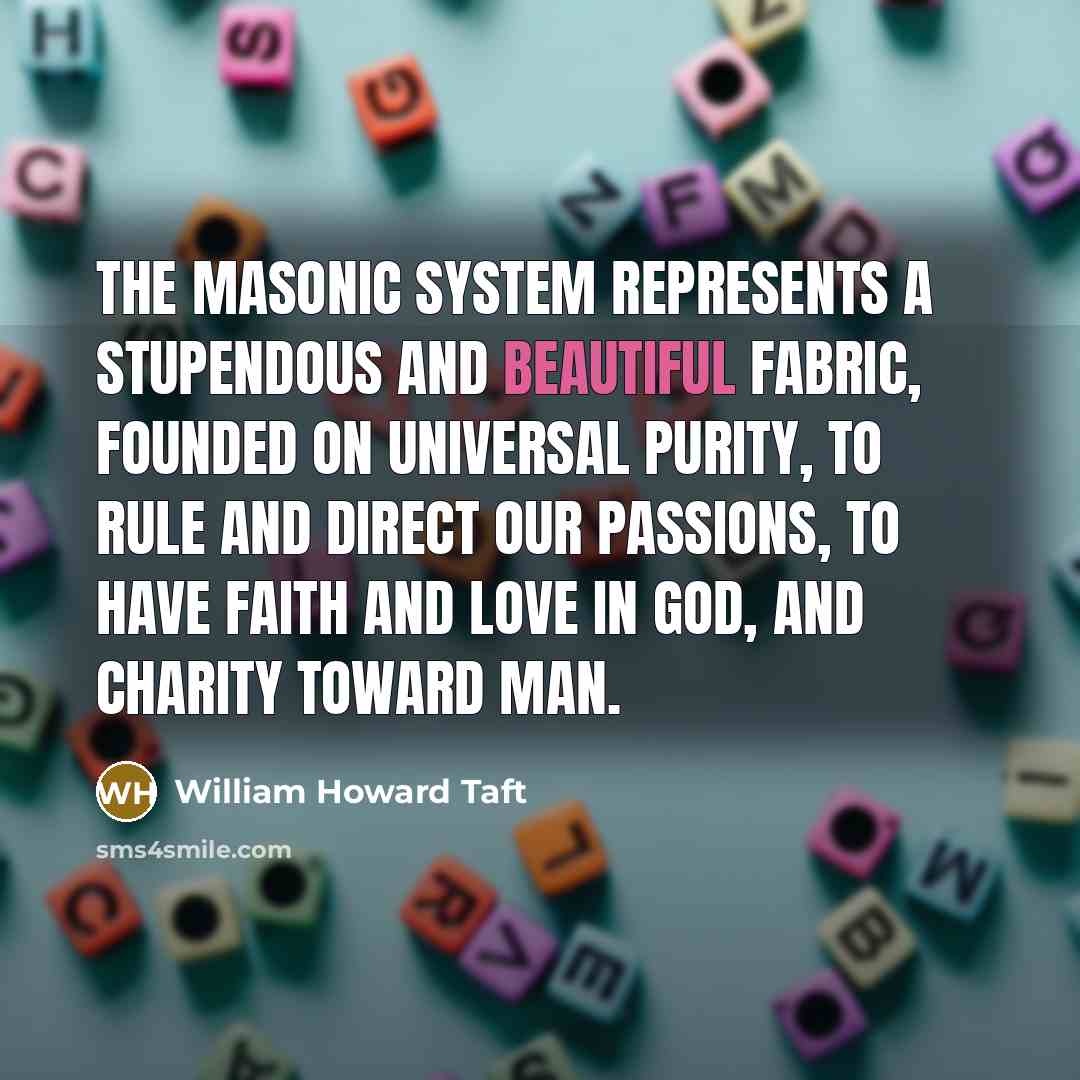 “The Masonic system represents a stupendous and beautiful fabric, founded…” quote by William Howard Taft