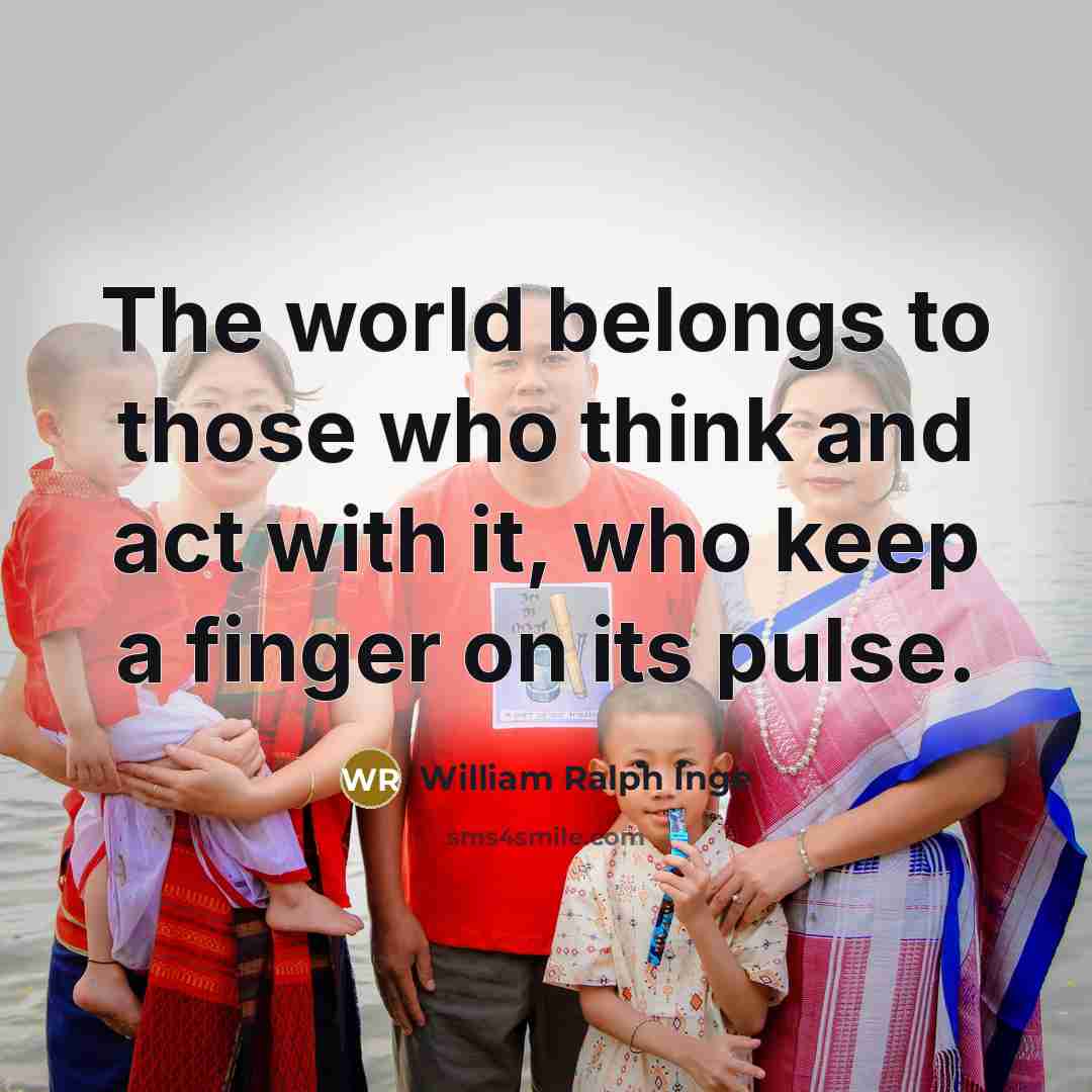 “The world belongs to those who think and act with…” quote by William Ralph Inge