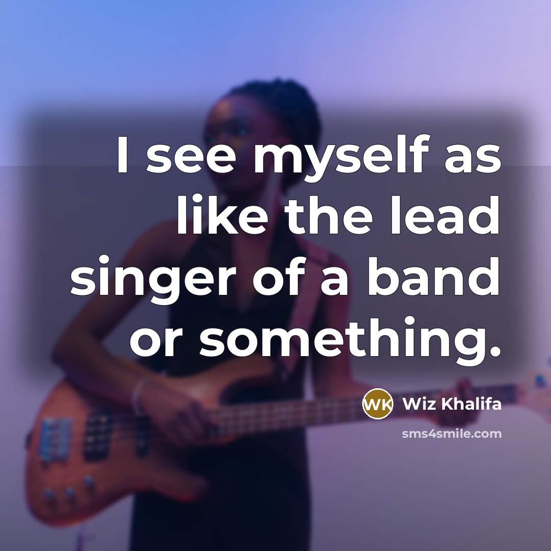“I see myself as like the lead singer of a…” quote by Wiz Khalifa