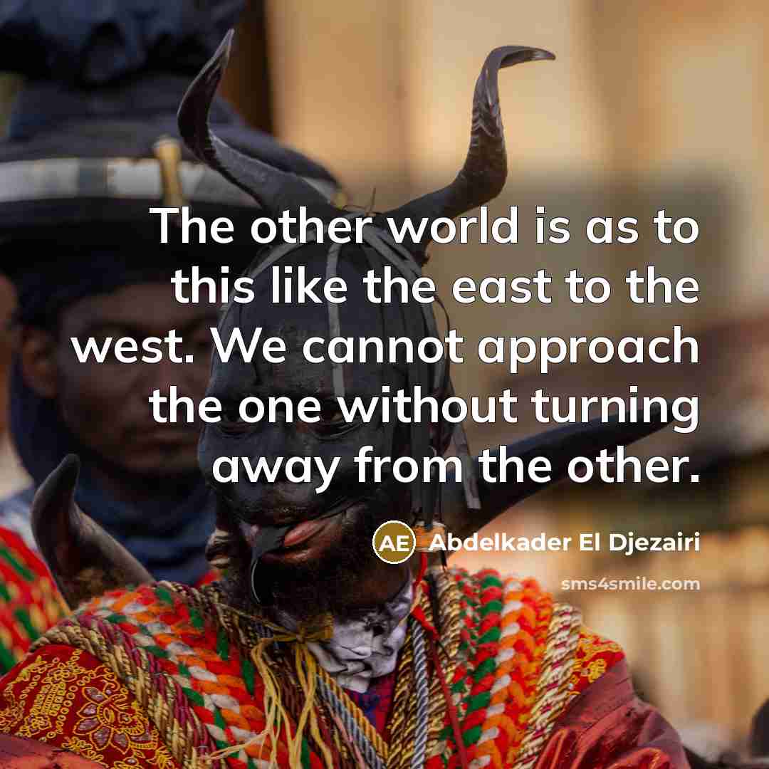 “The other world is as to this like the east…” quote by Abdelkader El Djezairi