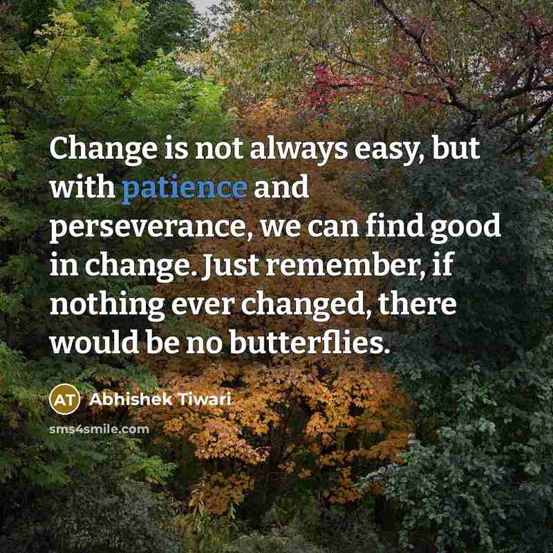 “Change is not always easy, but with patience and perseverance,…” quote by Abhishek Tiwari