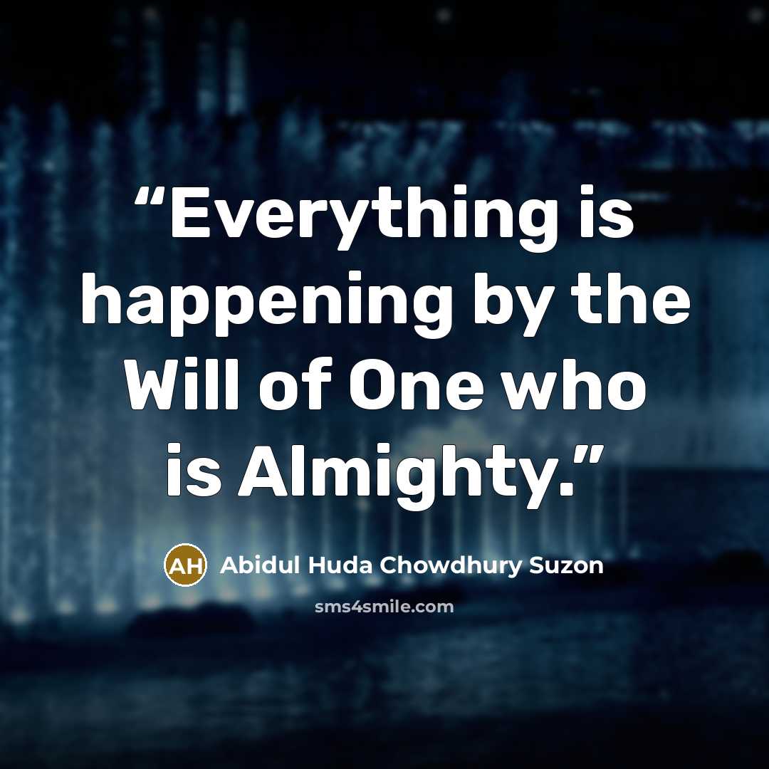 “Everything is happening by the Will of One who is Almighty.” quote by Abidul Huda Chowdhury Suzon