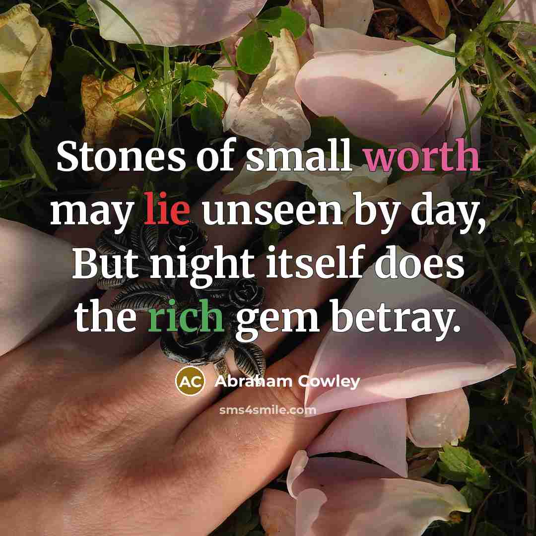 “Stones of small worth may lie unseen by day, But…” quote by Abraham Cowley