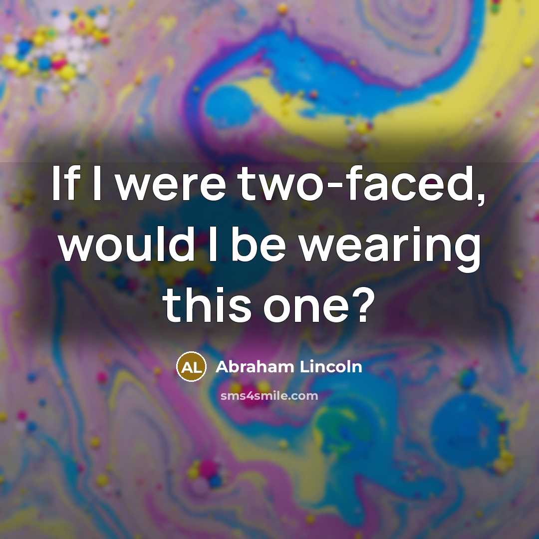 “If I were two-faced, would I be wearing this one?…” quote by Abraham Lincoln