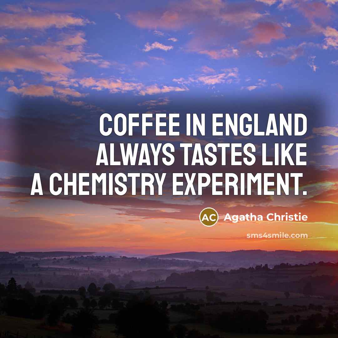 “Coffee in England always tastes like a chemistry experiment.…” quote by Agatha Christie