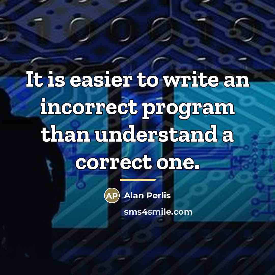 “It is easier to write an incorrect program than understand…” quote by Alan Perlis