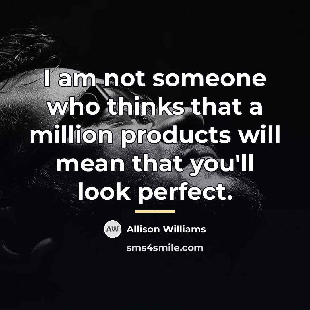 “I am not someone who thinks that a million products…” quote by Allison Williams