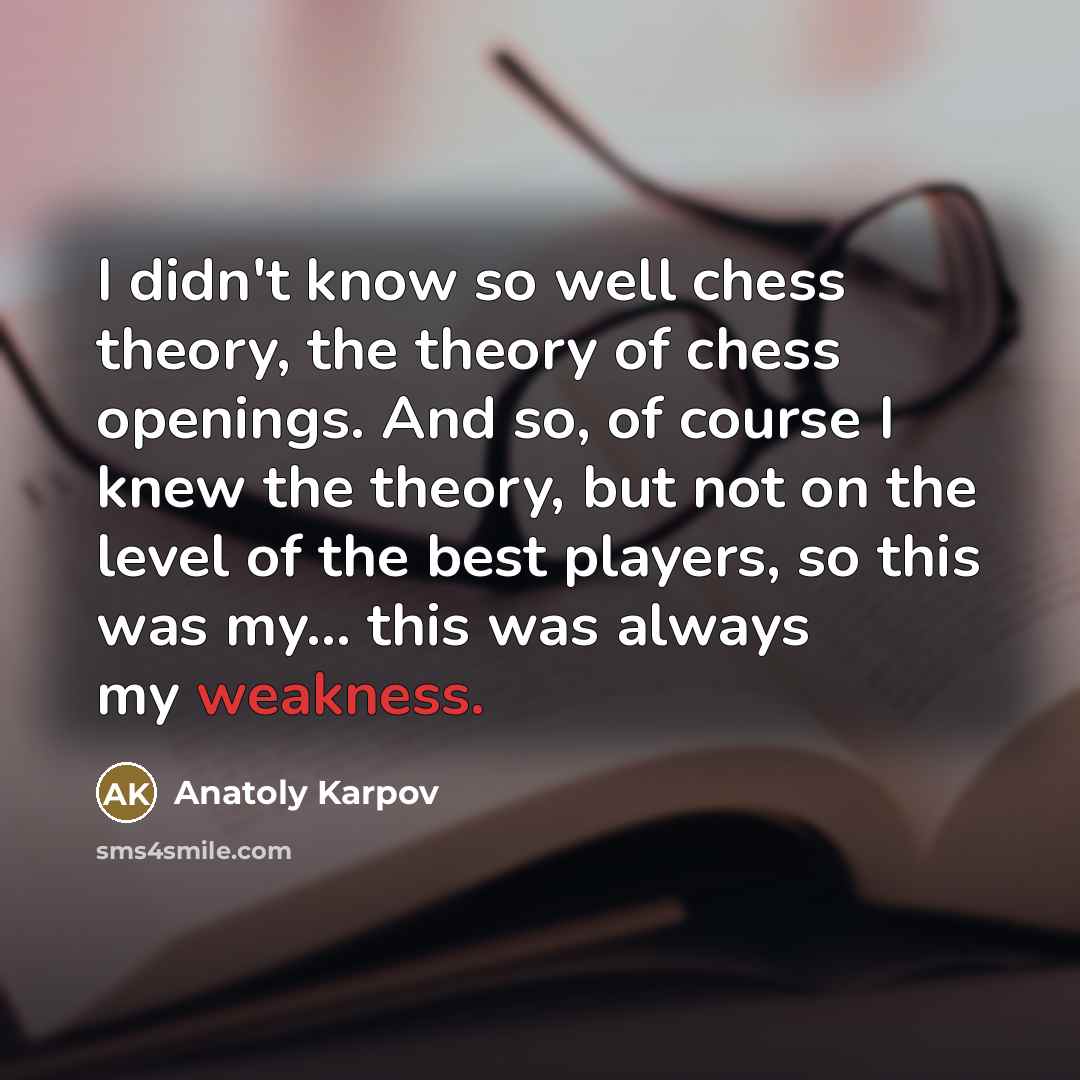 “I didn't know so well chess theory, the theory of…” quote by Anatoly Karpov