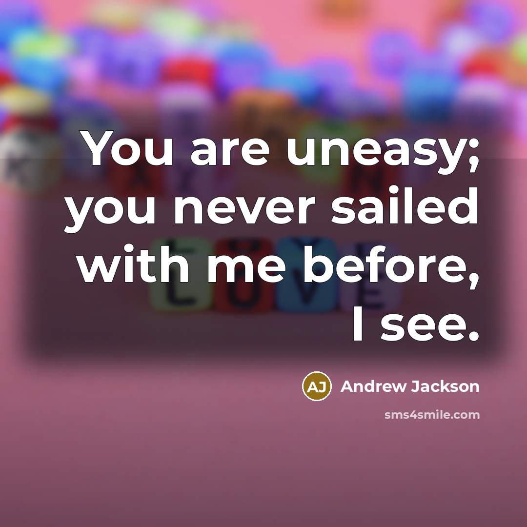 “You are uneasy; you never sailed with me before, I…” quote by Andrew Jackson
