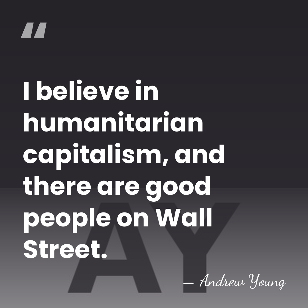 I believe in humanitarian capitalism, and there are good people on Wall&hellip; - Andrew Young