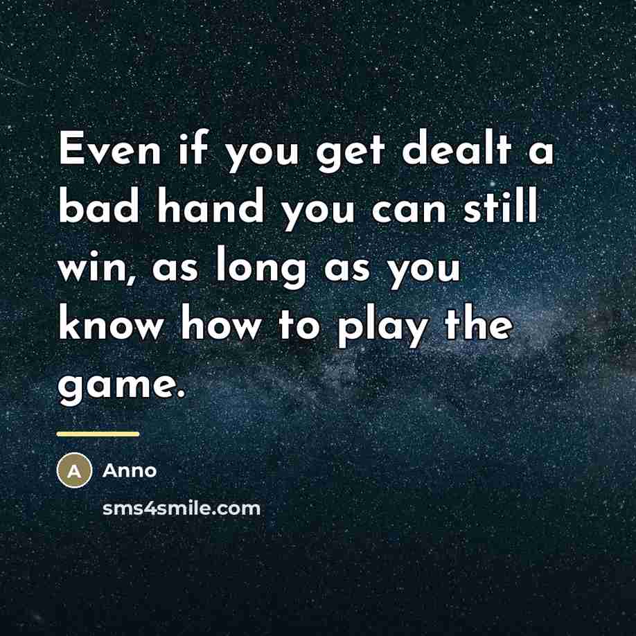“Even if you get dealt a bad hand you can…” quote by Anno