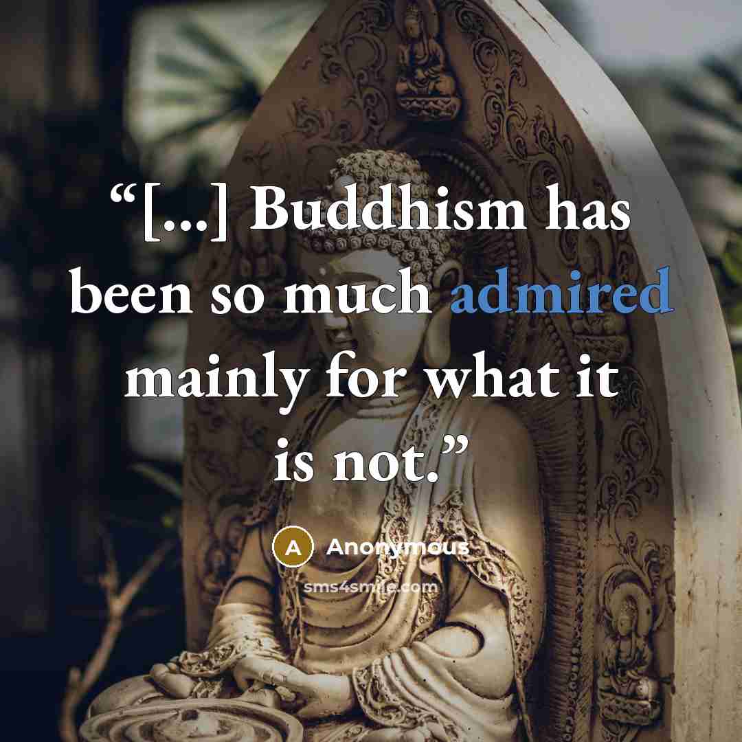 “[...] Buddhism has been so much admired mainly for what it is not.” quote by Anonymous