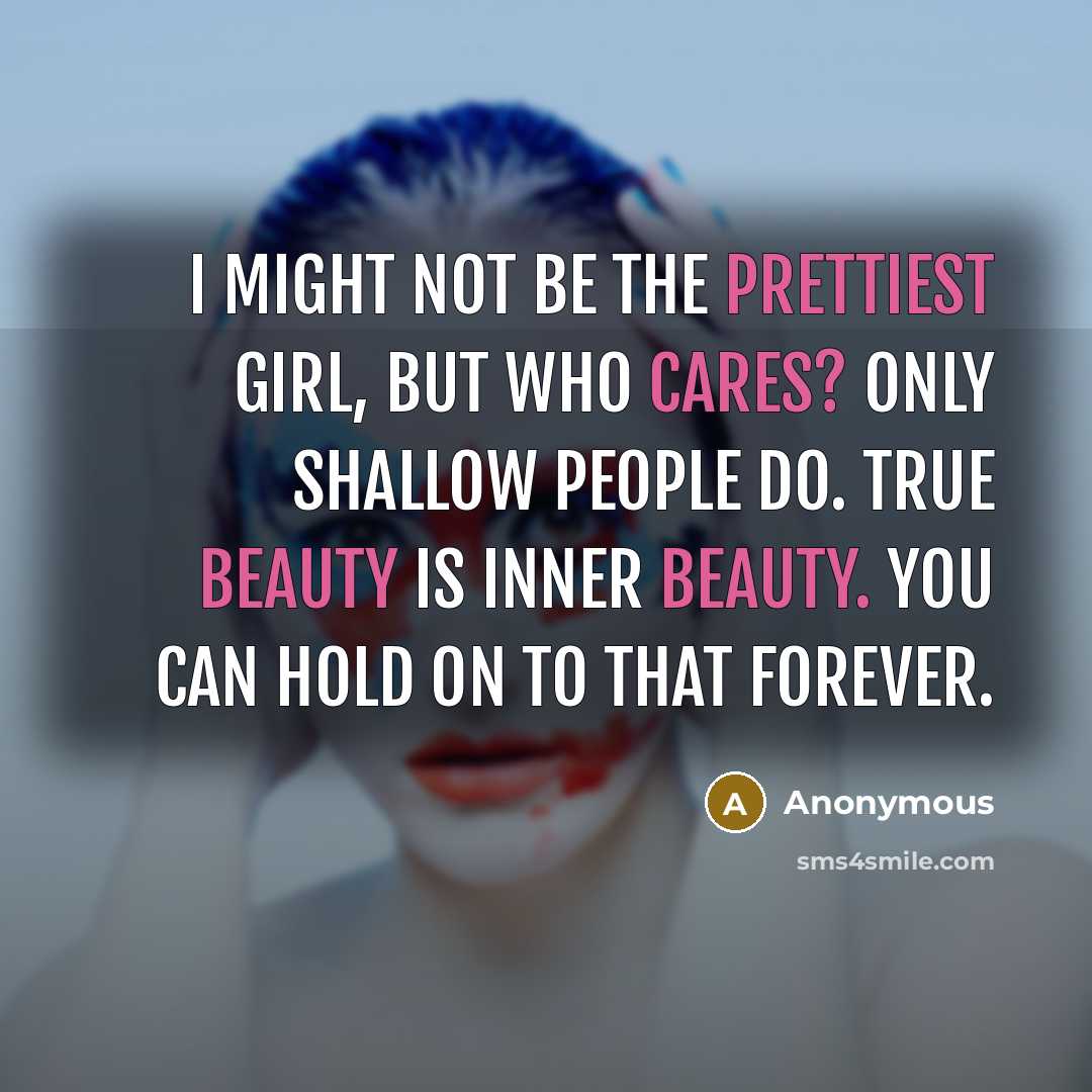 “I might not be the prettiest girl, but who cares?…” quote by Anonymous