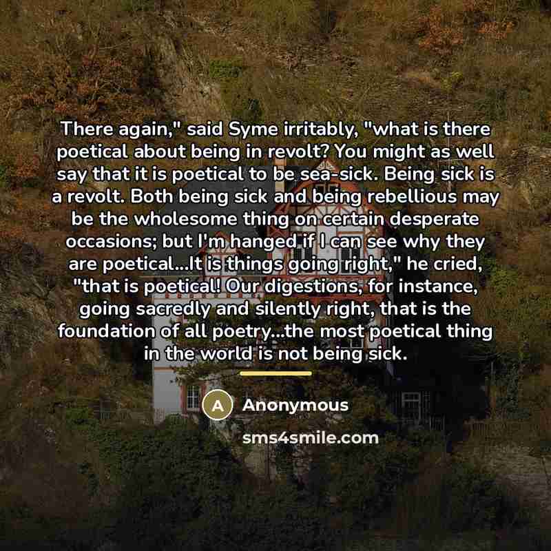 “There again," said Syme irritably, "what is there poetical about…” quote by Anonymous