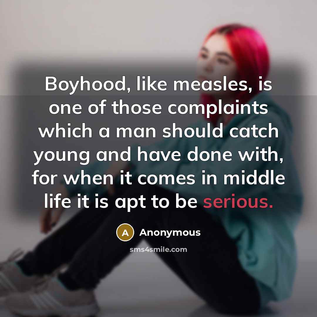 “Boyhood, like measles, is one of those complaints which a…” quote by Anonymous