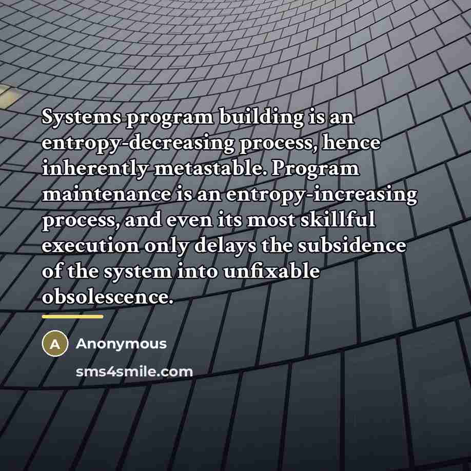 “Systems program building is an entropy-decreasing process, hence inherently metastable.…” quote by Anonymous