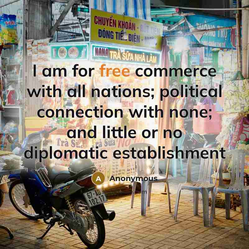 “I am for free commerce with all nations; political connection…” quote by Anonymous