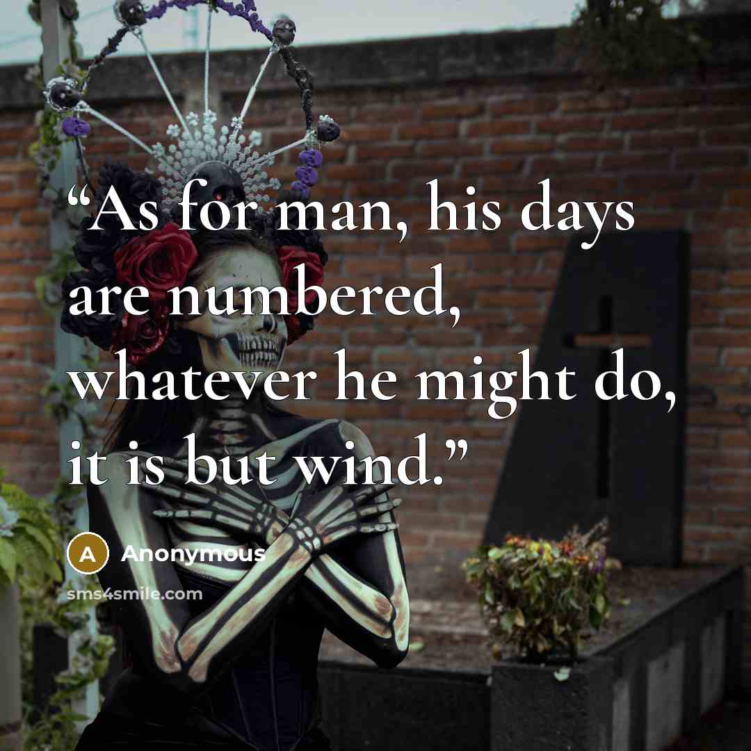 “As for man, his days are numbered, whatever he might do, it is but wind.” quote by Anonymous