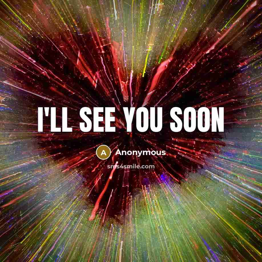 “I'll see you soon…” quote by Anonymous