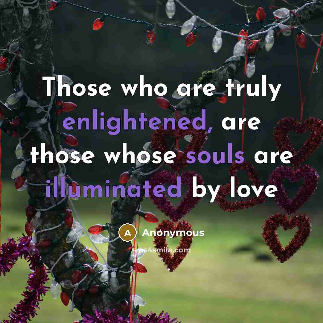 “Those who are truly enlightened, are those whose souls are illuminated by love” quote by Anonymous