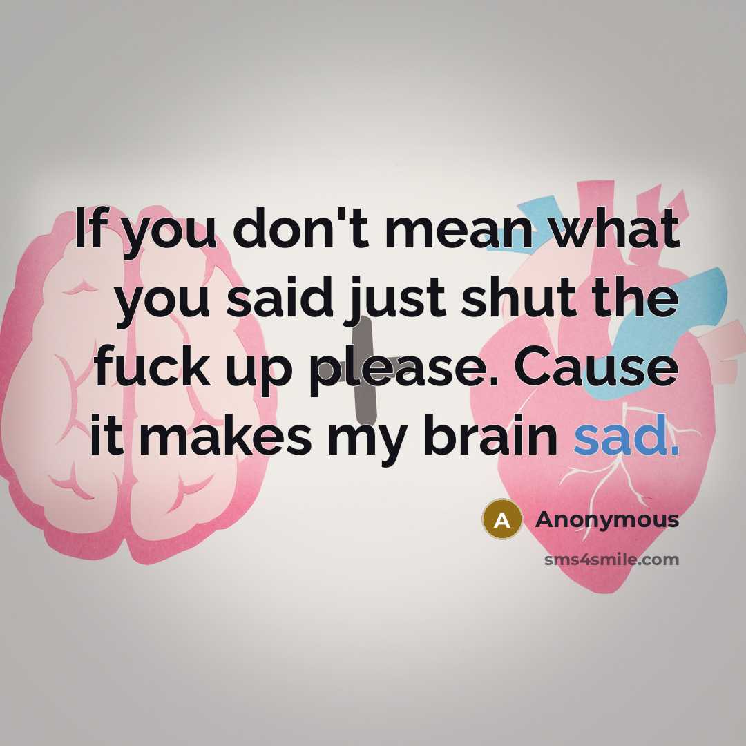 “If you don't mean what you said just shut the…” quote by Anonymous