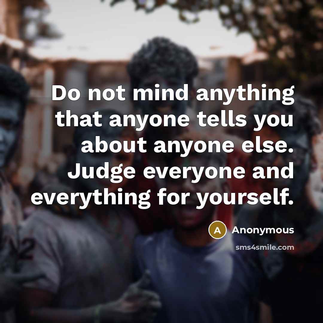 “Do not mind anything that anyone tells you about anyone…” quote by Anonymous