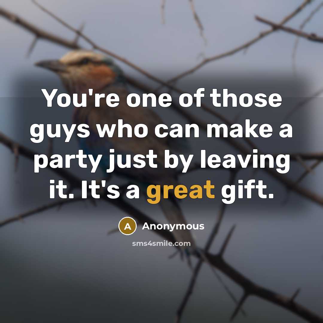 “You're one of those guys who can make a party…” quote by Anonymous