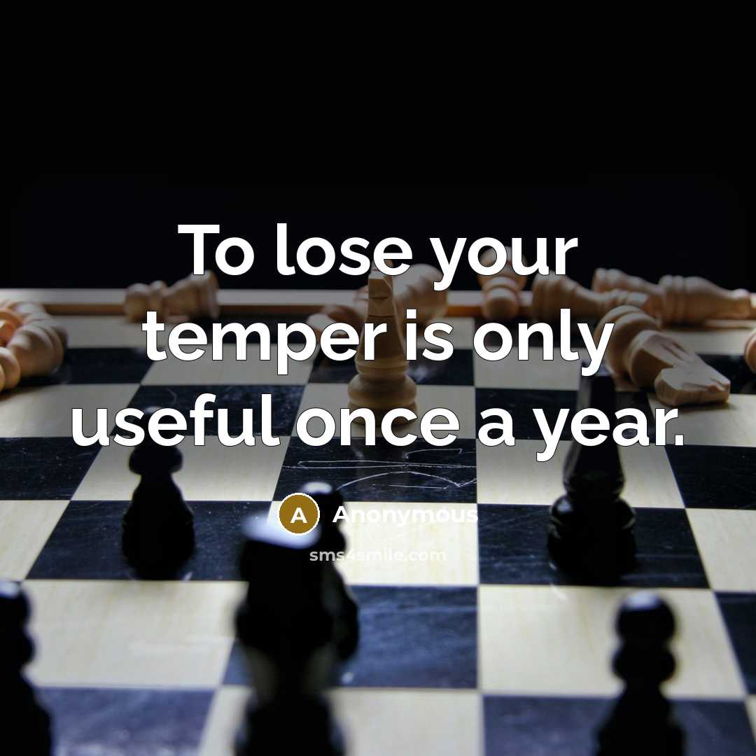 “To lose your temper is only useful once a year.” quote by Anonymous