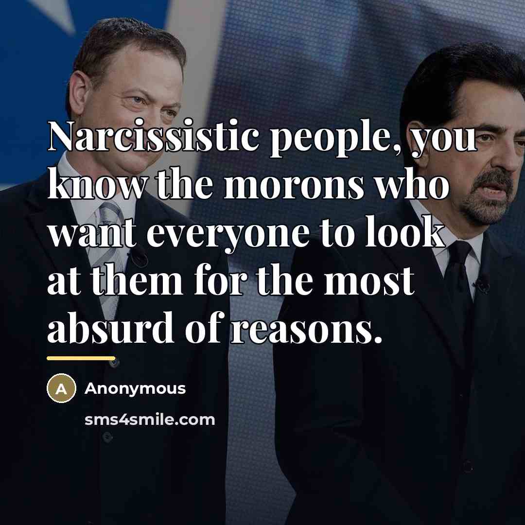 “Narcissistic people, you know the morons who want everyone to…” quote by Anonymous
