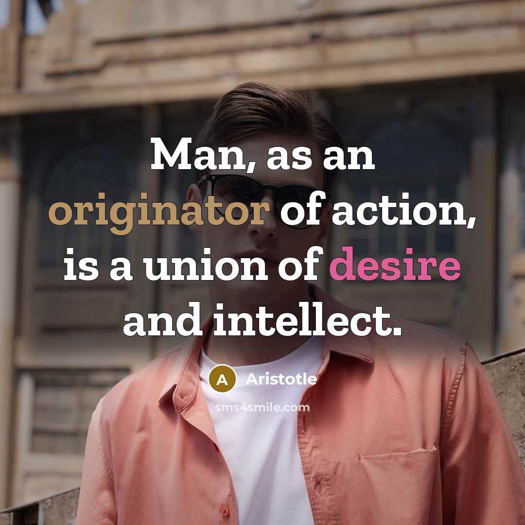 “Man, as an originator of action, is a union of…” quote by Aristotle