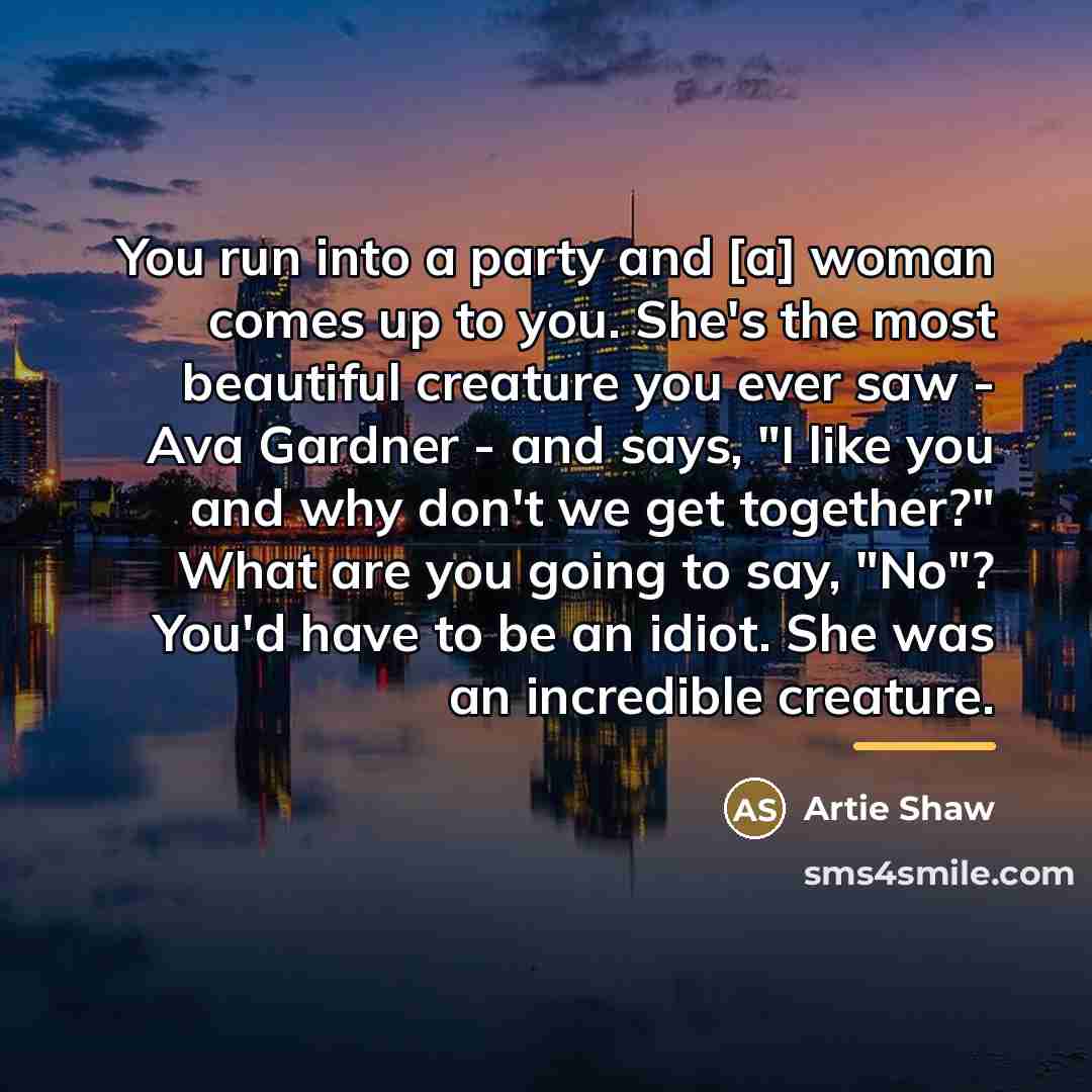“You run into a party and [a] woman comes up…” quote by Artie Shaw