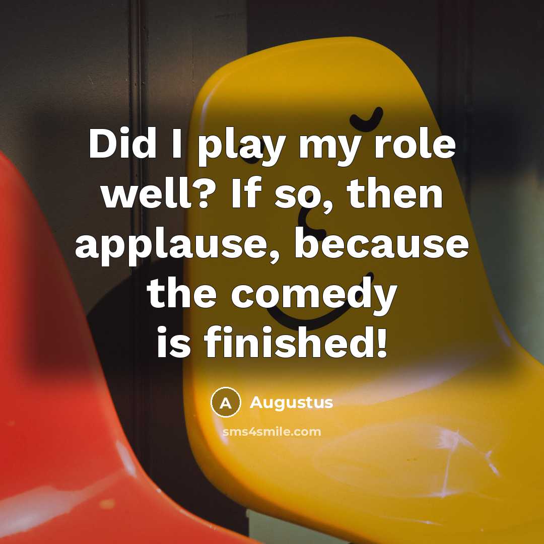 “Did I play my role well? If so, then applause,…” quote by Augustus