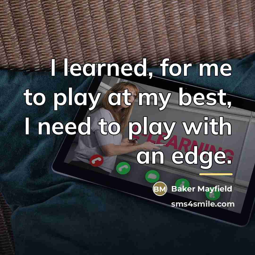 “I learned, for me to play at my best, I…” quote by Baker Mayfield