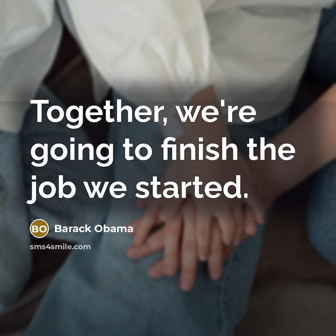 “Together, we're going to finish the job we started.…” quote by Barack Obama