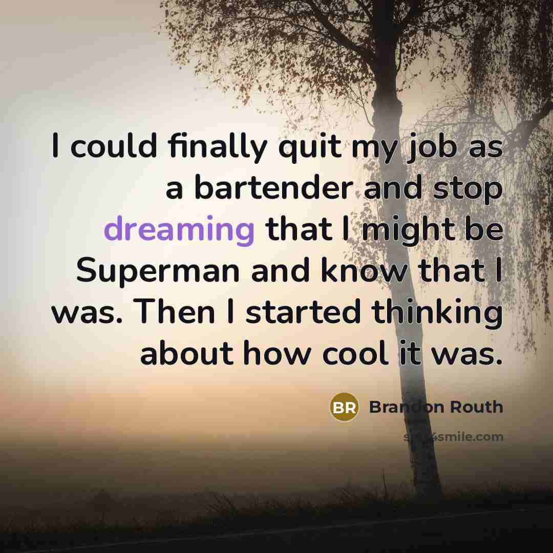“I could finally quit my job as a bartender and…” quote by Brandon Routh