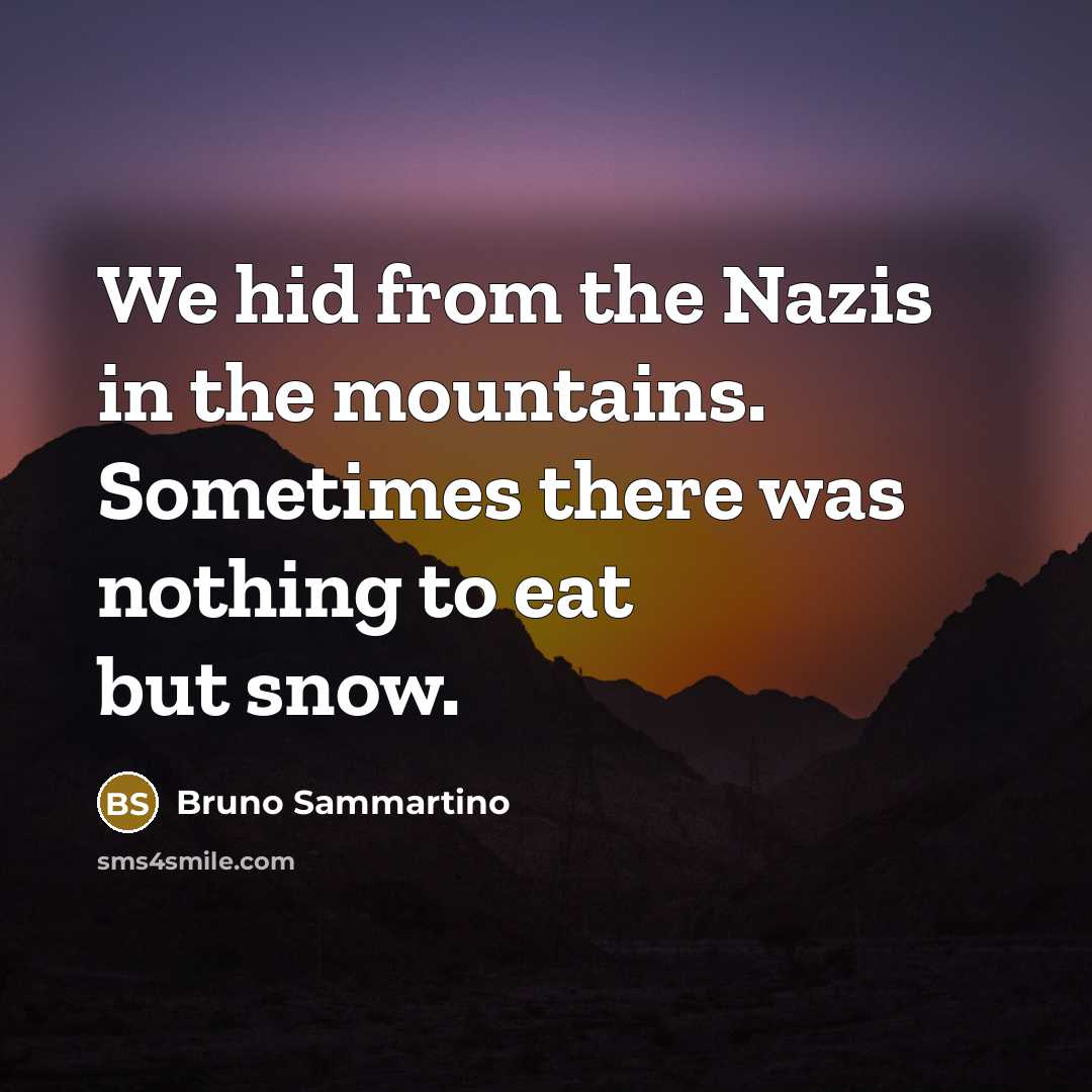 “We hid from the Nazis in the mountains. Sometimes there…” quote by Bruno Sammartino
