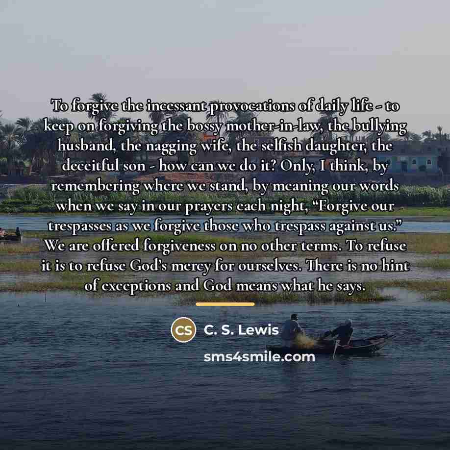 “To forgive the incessant provocations of daily life - to…” quote by C. S. Lewis
