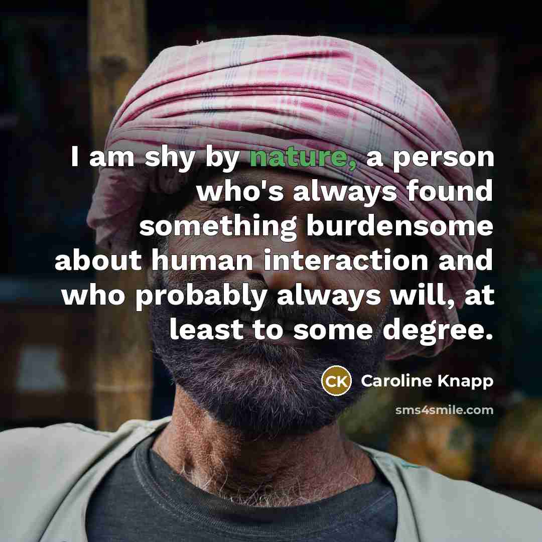 “I am shy by nature, a person who's always found…” quote by Caroline Knapp