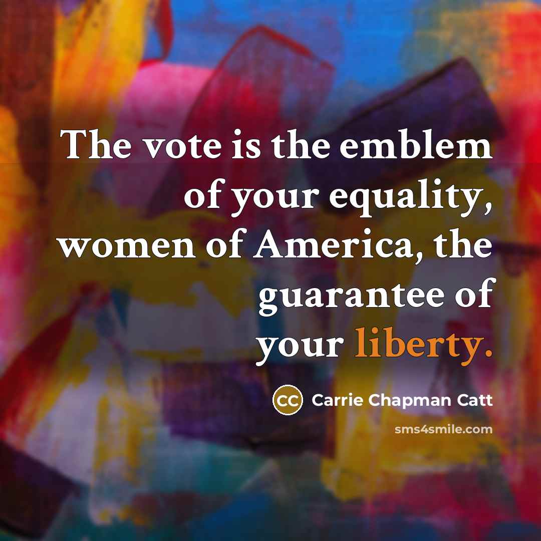 “The vote is the emblem of your equality, women of…” quote by Carrie Chapman Catt