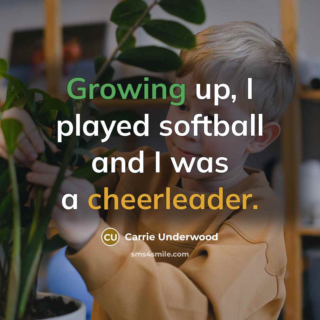 “Growing up, I played softball and I was a cheerleader.…” quote by Carrie Underwood