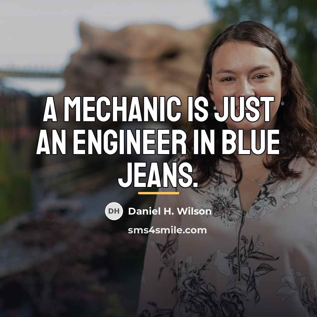 “A mechanic is just an engineer in blue jeans.…” quote by Daniel H. Wilson